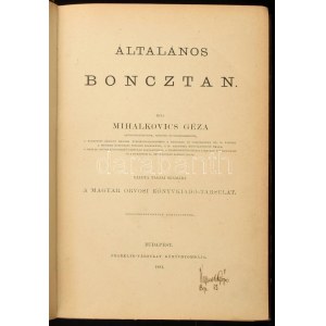 Mihalkovics Géza : Általános boncztan. A Magyar Orvosi Könyvkiadó-Társulat Könyvtára XXXVIII. köt. Bp., 1881....