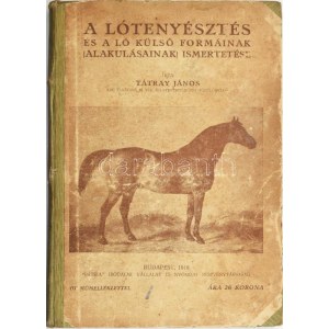 Tátray János : A lótenyésztés és a ló külső formáinak (alakulásainak) ismertetése Budapest, 1918, Pátria...