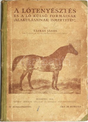 Tátray János: A lótenyésztés és a ló külső formáinak (alakulásainak) ismertetése Budapest, 1918, Pátria...