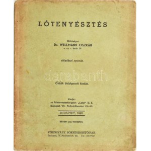 Wellmann Oszkár, Dr : Lótenyésztés Méltóságos ~~ e.ny. tanár Úr előadásai nyomán. Ötödik kiadás. Bp., 1940...