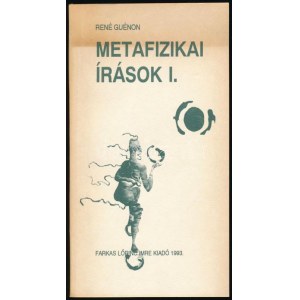 René Guénon: Metafizikai írások I-II. I. kötet: A keleti metafizika. A Lény sokféle állapotának metafizikája. Ford....