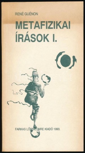 René Guénon: Metafizikai írások I-II. I. kötet: A keleti metafizika. A Lény sokféle állapotának metafizikája. Ford....