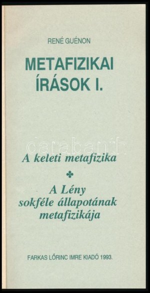 René Guénon: Metafizikai írások I-II. I. kötet: A keleti metafizika. A Lény sokféle állapotának metafizikája. Ford....