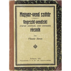 Fliszár János: Magyar-vend szótár. Vogrszki-vendiski (Vogrszkiszlovénszki, sztári szlovénszki) récsnik. Bp., 1922...