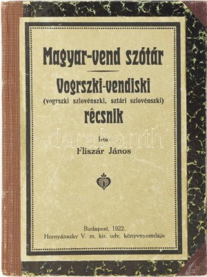 Fliszár János: Magyar-vend szótár. Vogrszki-vendiski (Vogrszkiszlovénszki, sztári szlovénszki) récsnik. Bp., 1922...