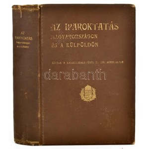 Az iparoktatás Magyarországon és a külföldön. Kiadja a kereskedelemügyi m. kir. miniszter. Bp., 1904, Athenaeum, 728 p....