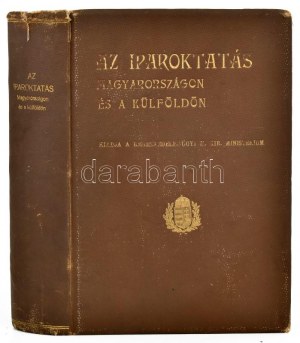 Az iparoktatás Magyarországon és a külföldön. Kiadja a kereskedelemügyi m. kir. miniszter. Bp., 1904, Athenaeum, 728 s....