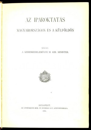 Az iparoktatás Magyarországon és a külföldön. Kiadja a kereskedelemügyi m. kir. miniszter. Bp., 1904, Ateneo, 728 p....