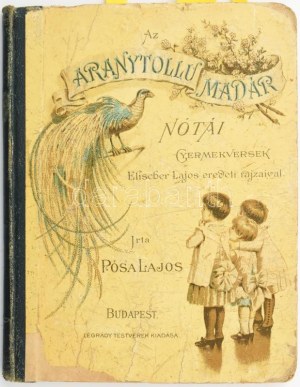 Pósa Lajos : Az aranytollu madár nótái. Gyermekversek. Elischer Lajos eredeti rajzaival. Bp, [1888], Légrády, 58 p....