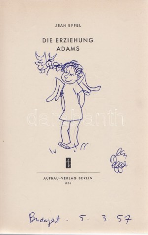 Effel, Jean: Die Erziehung Adams. (Jean Effel rajzos dedikációival.) Berlin, 1956. Aufbau-Verlag (Druck: Richter...