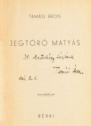 Tamási Áron: Jégtörő Mátyás. (DEDIKÁLT). Bp., 1936, Révai, 240+(2) p. A kötésterv Pekáry István munkája...