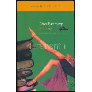 Esterházy, Péter: Sin Arte. (Semmi művészet.) Traducción Húngaro de Adan Kovacics. A szerző, Esterházy Péter (1950-2016....
