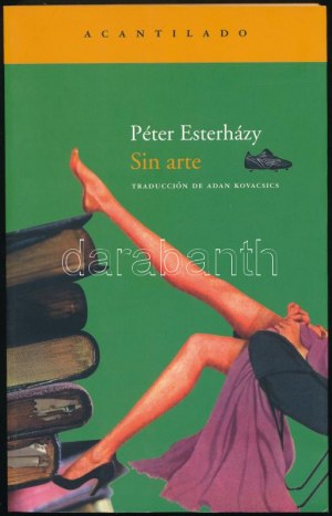 Esterházy, Péter : Sin Arte. (Semmi művészet.) Traducción Húngaro de Adan Kovacics. A szerző, Esterházy Péter (1950-2016...