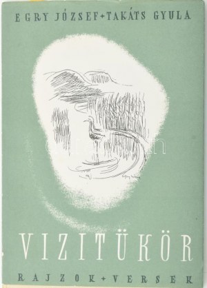 Egry József - Takáts Gyula: Vízitükör. Rajzok és versek. Tüskés Tibor utószavával. A szerző, Takáts Gyula (1911-2008)...