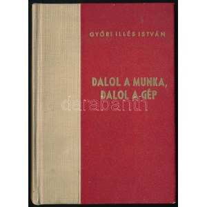 Győri Illés István : Dalol a munka dalol a gép. Versek. Kossa István előszavával. Bp., 1948, Athenaeum, 96 p...