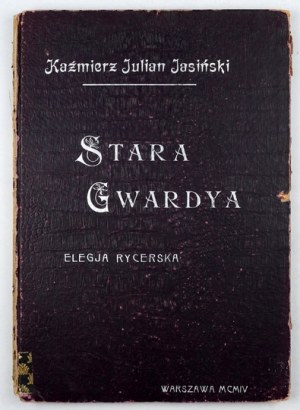 JASIŃSKI Kaźmierz Julian - Stara Gwardya. Elegja rycerska. Varsavia 1904 [dall'originale del 1903]. Gebethner e Wolff. 8, s....