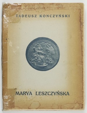 KONCZYŃSKI Tadeusz - Marya Leszczyńska. Kraków [przedm. 1917]. Nakł. Księg. J. Czerneckiego. 4, s. 287, [3]....