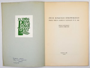 Život Ignacyho Bykowského ... Vydáno z autografu T. Mikulského. Oběh: 1. 50 výtisků. Nakladatelské věnování