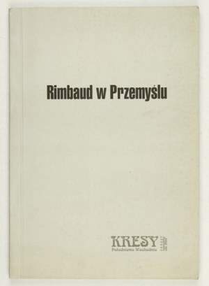 RIMBAUD in Przemysl. Materials from the session organized as part of the 9th Przemysl Poetic Spring....