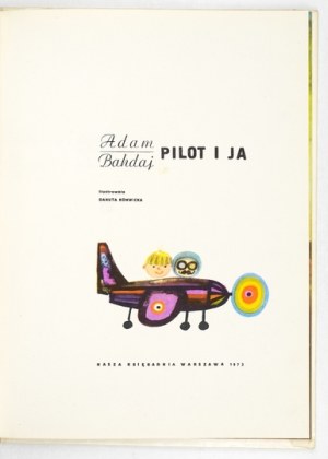 BAHDAJ Adam - The pilot and me. Illustrated by Danuta Konwicka. Warsaw 1973, Nasza Księgarnia. 4, s. [24]. Cover....