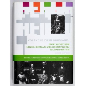 KACPRZAK Dariusz - Sammlungen des Gelobten Landes. Kunstsammlungen des Bürgertums der Großindustrie in den Jahren 1880-1939....