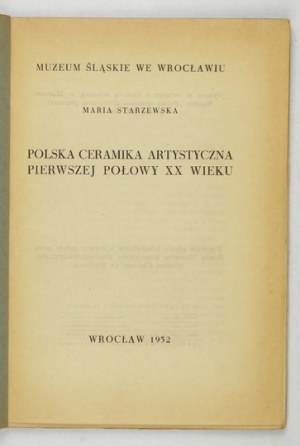 STARZEWSKA Maria - Polish artistic ceramics of the first half of the 20th century. Wrocław 1952; Muz. Silesia. 8, s. 113....