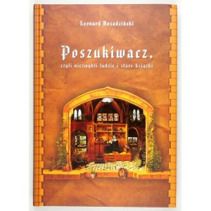 ROSADZIŃSKI Leonard - Poszukiwacz czyli niezwykli ludzie i stare książki. Poznan 2014, Rosa Dom Różności. 4, s....