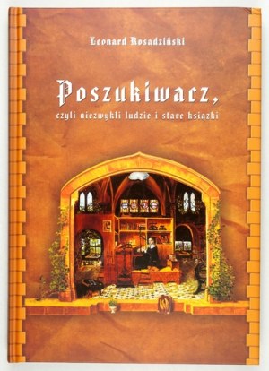 ROSADZIŃSKI Leonard - Poszukiwacz czyli niezwykli ludzie i stare książki. Poznan 2014. 