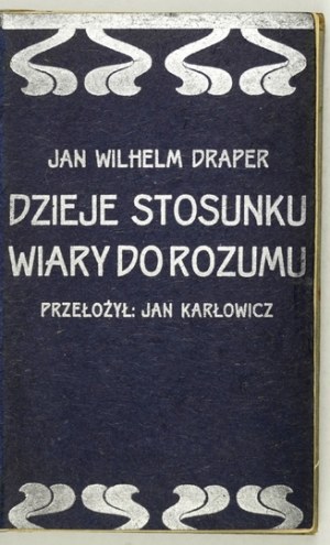 DRAPER Jan Wilhelm - L'histoire de la relation de la foi à la raison. Par autorité de l'auteur, traduit. Jan Karłowicz. 3e éd.....
