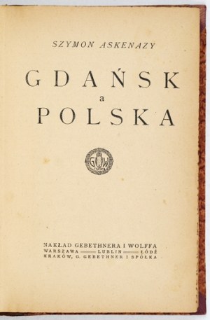 ASKENAZY Szymon - Gdańsk a Polska. Warszawa [przedmowa 1918]. Nakł. Gebethnera i Wolffa. 16d, s. [4], 214, [1]....