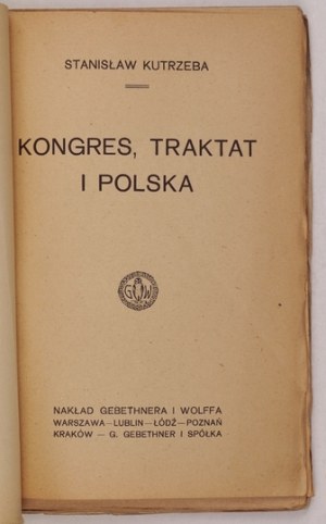 KUTRZEBA Stanisław - Kongres, traktat i Polska. Warszawa [przedm. 1919]. Nakł. Gebethnera i Wolffa. 16d, s. [4],...