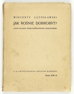 LUTOSŁAWSKI Wincenty - Jak rośnie dobrobyt? Zarys polskiej teorji gospodarstwa narodowego. Cracovia 1936. S....