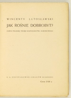 LUTOSŁAWSKI Wincenty - Jak rośnie dobrobyt ? Zarys polskiej teorji gospodarstwa narodowego. Cracovie 1936. S....