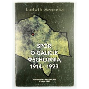 MROCZKA Ludwik - Spór o Galicję wschodnią 1914-1923. Kraków 1998. Wydawnictwo Naukowe WSP. 8, s. 219, [5]....