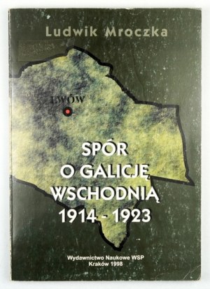 MROCZKA Ludwik - Spór o Galicję wschodnią 1914-1923. Krakau 1998. Wydawnictwo Naukowe WSP. 8, s. 219, [5]....