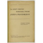 NA DZIEŃ imienin Marszałka Polski Józefa Piłsudskiego. Wskazówki i materjały do obchodu uczczenia imienin Marszałka. Kat...