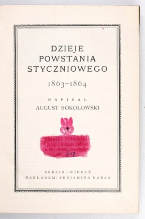SOKOŁOWSKI August - Dzieje powstania styczniowego 1863-1864. Berlin-Wiedeń [ca 1910]. Nakł. B. Harza. 4, s. [2],...