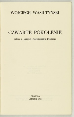 WASIUTYŃSKI Wojciech - Czwarte pokolenie. Esquisses de l'histoire du nationalisme polonais. Londres 1982 ; Odnowa. 8, s....