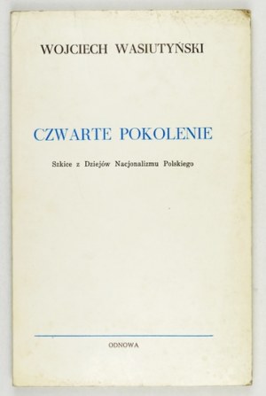 WASIUTYŃSKI Wojciech - Czwarte pokolenie. Esquisses de l'histoire du nationalisme polonais. Londres 1982 ; Odnowa. 8, s....