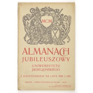 ALMANACH jubileuszowy Uniwersytetu Jagiellońskiego z kalendarzem na lata 1900 i 1901. Kraków 1900. Sp. Wyd. Pol. 8, s. [...