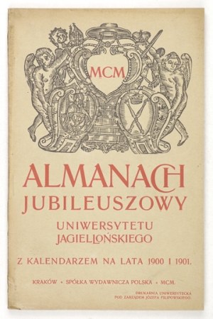 ALMANACH jubileuszowy Uniwersytetu Jagiellońskiego z kalendarzem na lata 1900 i 1901. Kraków 1900. Sp. Wyd. Pol. 8, s. [...