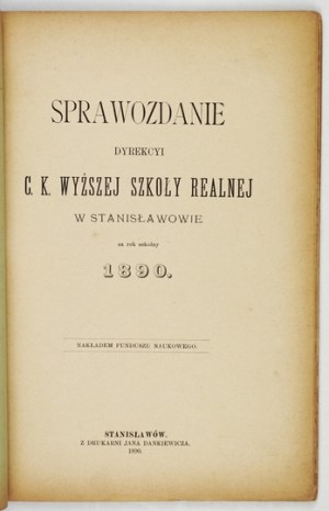 Sprawozdanie Dyrekcyi c.k. Wyższej Szkoły Realnej w Stanisławowie za r. szk. 1890