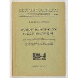 KARPIŃSKI J. - Materiały do bioekologii Puszczy Białowieskiej. Warszawa 1949. Instytut Badawczy Leśnictwa. 8, s....