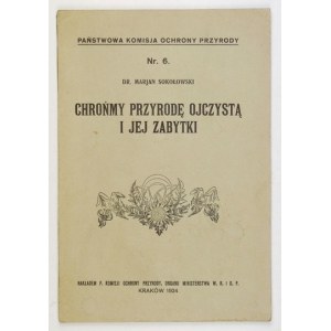 SOKOŁOWSKI Marjan - Chrońmy przyrodę ojczystą i jej zabytki. Kraków 1924. Nakł. P. Komisji Ochrony Przyrody. 8, s. 30, [...