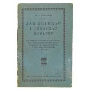 TRZEBIŃSKI J. – Jak zbierać i oznaczać rośliny. Praktyczne wskazówki...1917