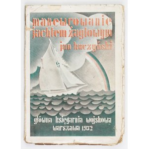 KUCZYŃSKI Jan - Manoeuvring jachtem żaglowym. Warschau 1932, Główna Księgarnia Wojskowa. 8, s. [8], 203, [3]....