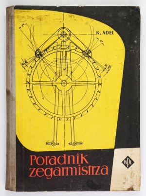 ADEL Kazimierz - A watchmaker's guide. Warsaw 1959, Wyd. Przemysłu Lekkiego i Spożywczego. 8, s. 354, [2]. opr....