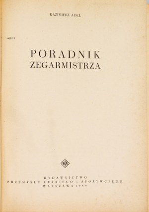 ADEL Kazimierz - Poradnik zegarmistrza. Varsovie 1959, Wyd. Przemysłu Lekkiego i Spożywczego. 8, s. 354, [2]. opr....