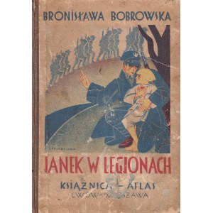 BOBROWSKA Bronisława. Janek w legionach. Opowiadanie dla młodzieży osnute na tle prawdziwego zdarzenia