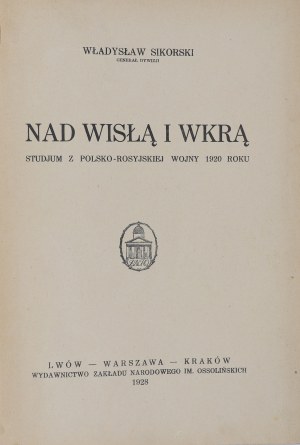 SIKORSKI Władysław. On the Vistula and Wkra rivers. A study from the Polish-Russian war of 1920. Published by Ossolineum 1928.
